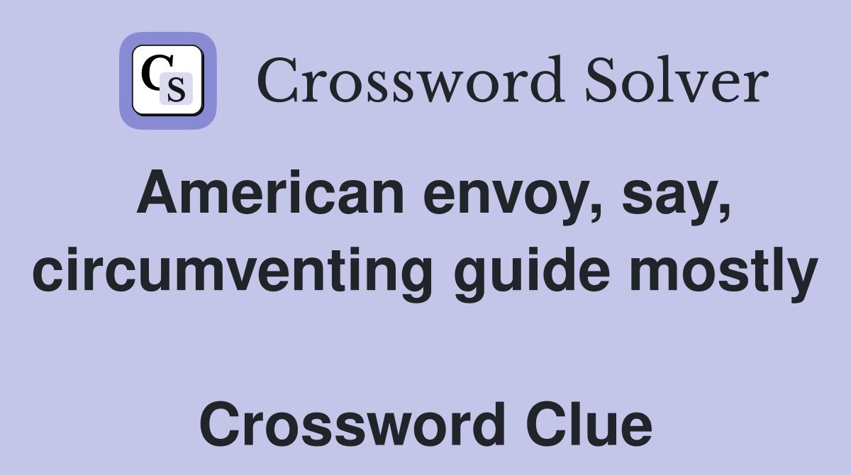 American envoy, say, circumventing guide mostly  Crossword Clue