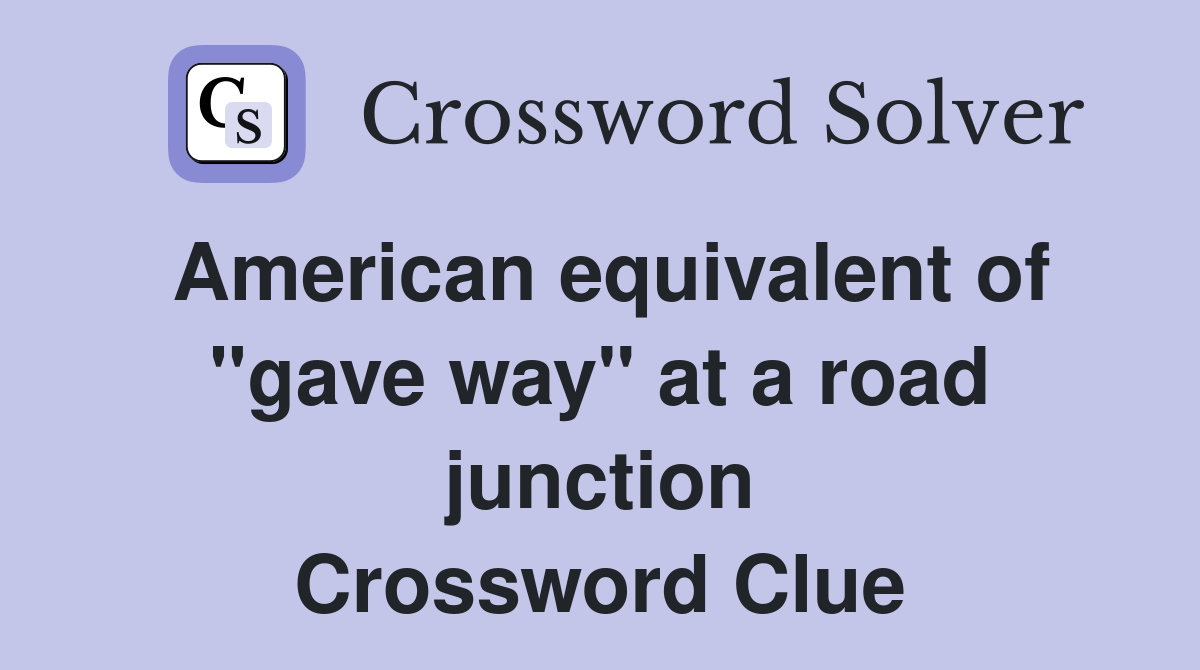 American equivalent of "gave way" at a road junction Crossword Clue