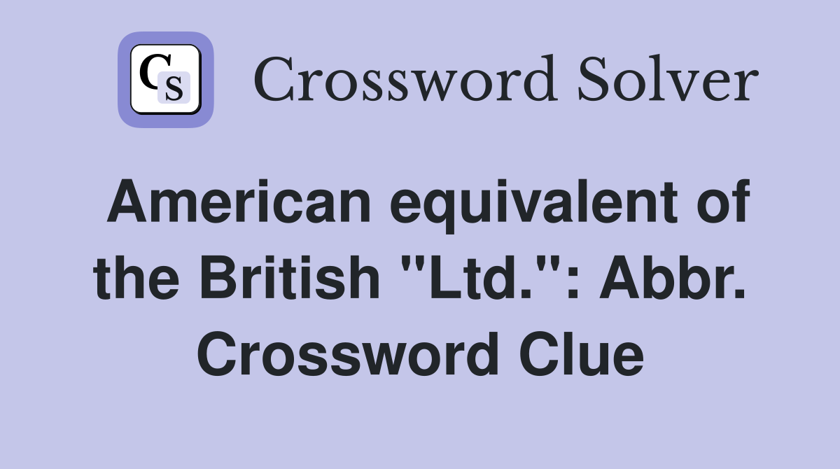 American equivalent of the British "Ltd.": Abbr. Crossword Clue