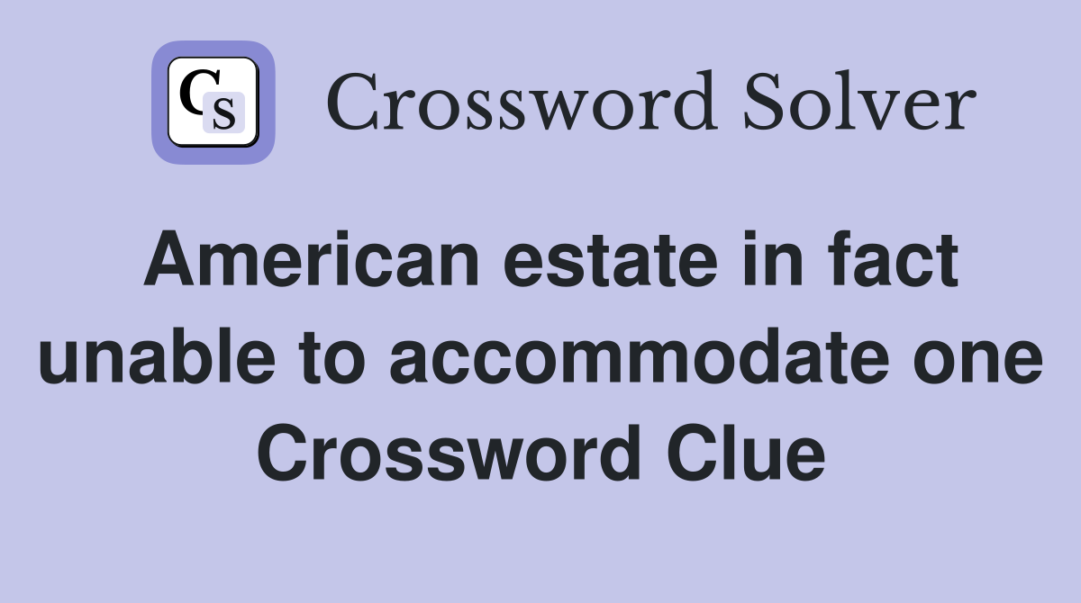 American estate in fact unable to accommodate one Crossword Clue
