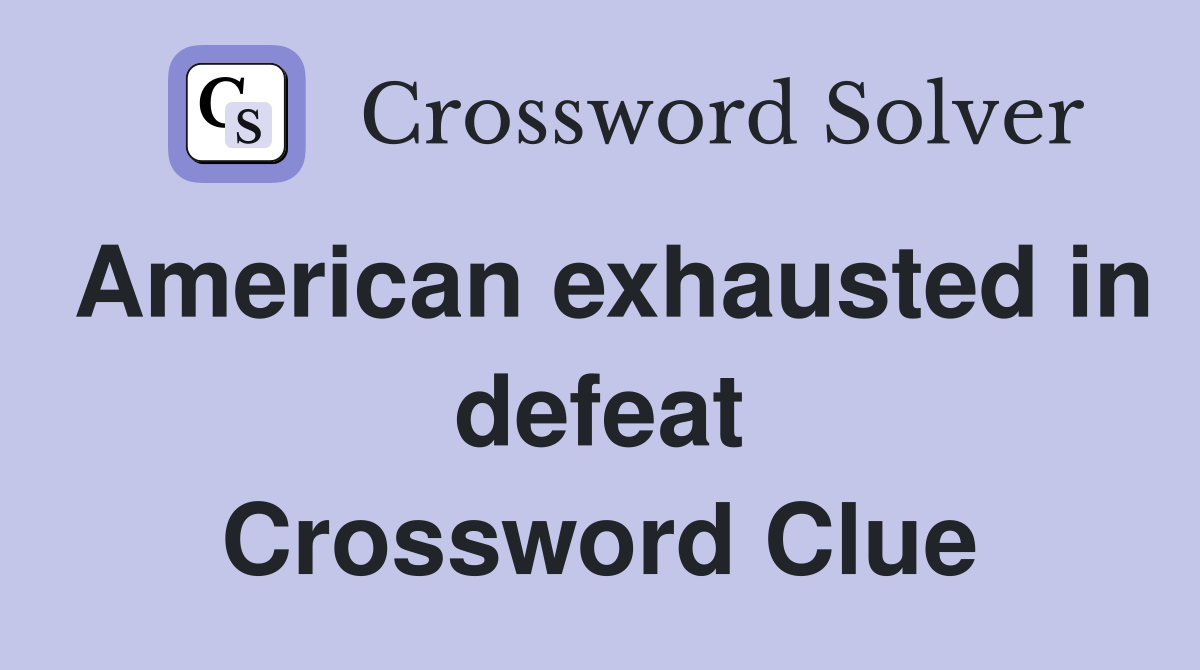 American exhausted in defeat Crossword Clue