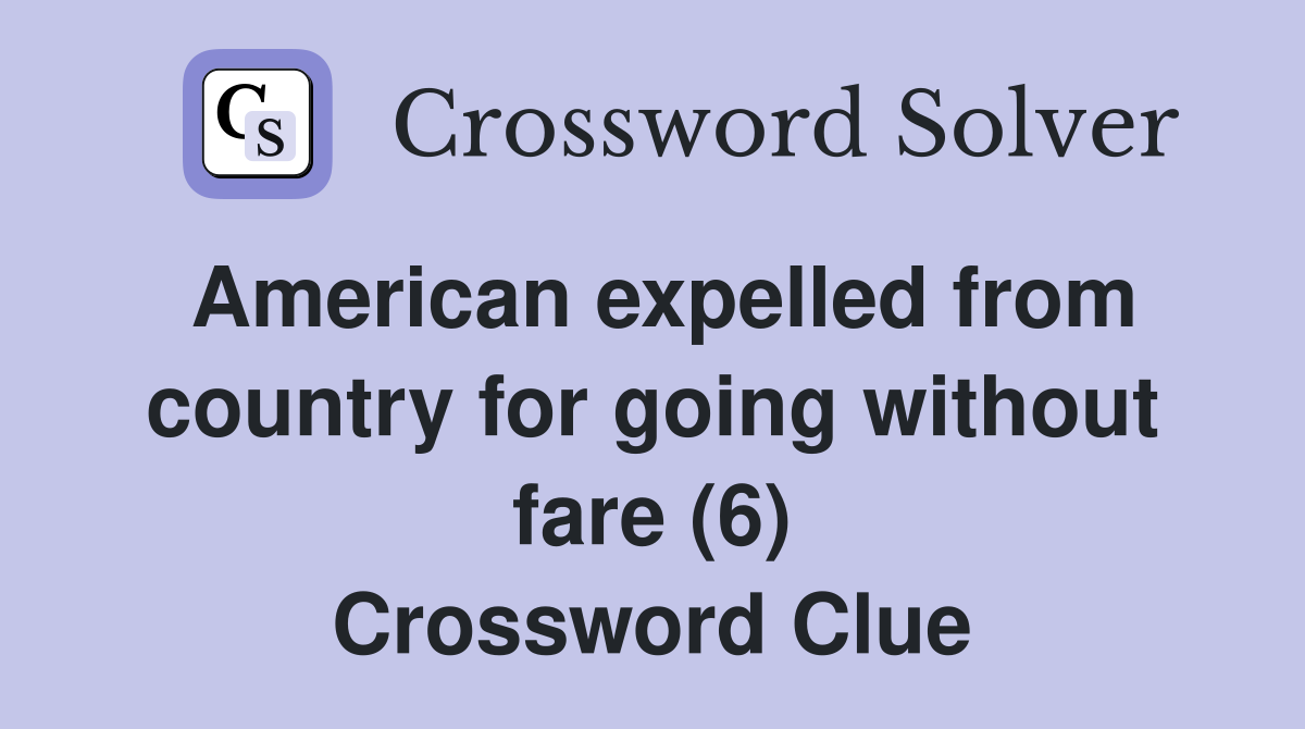 American expelled from country for going without fare (6) Crossword Clue