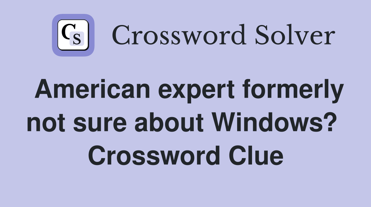 American expert formerly not sure about Windows?  Crossword Clue