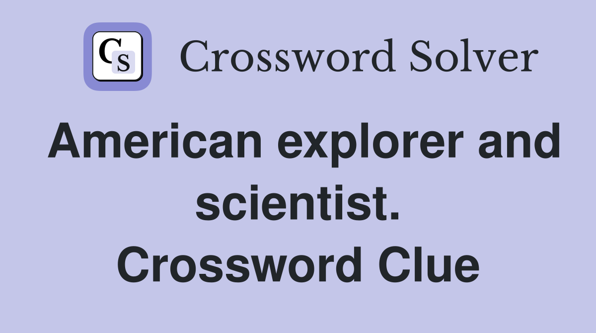 American explorer and scientist. Crossword Clue