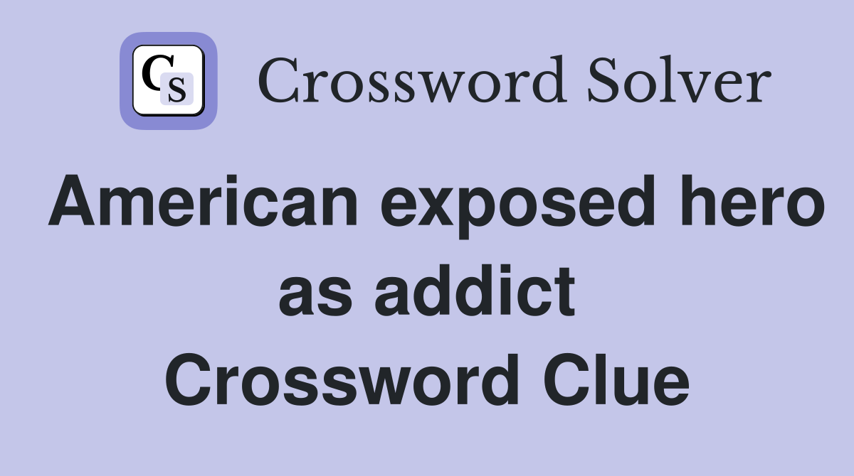 American exposed hero as addict Crossword Clue