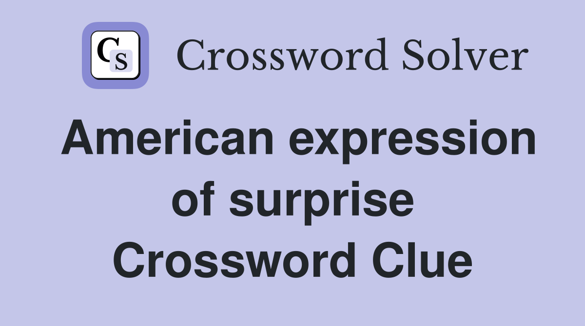 American expression of surprise Crossword Clue