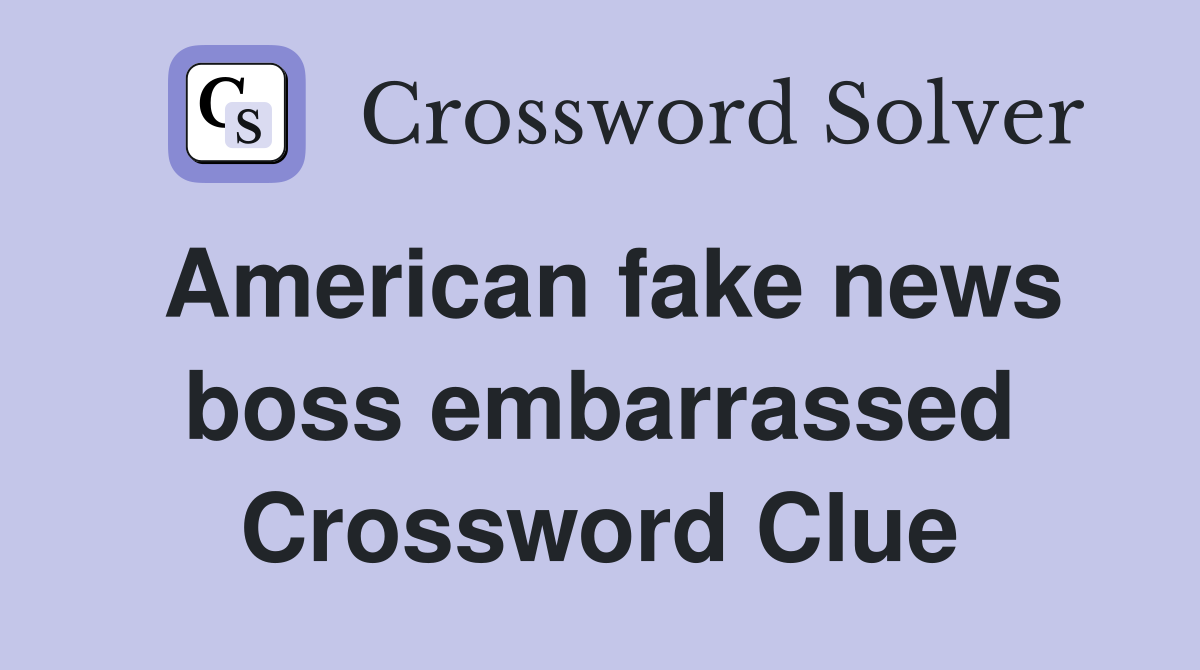 American fake news boss embarrassed Crossword Clue