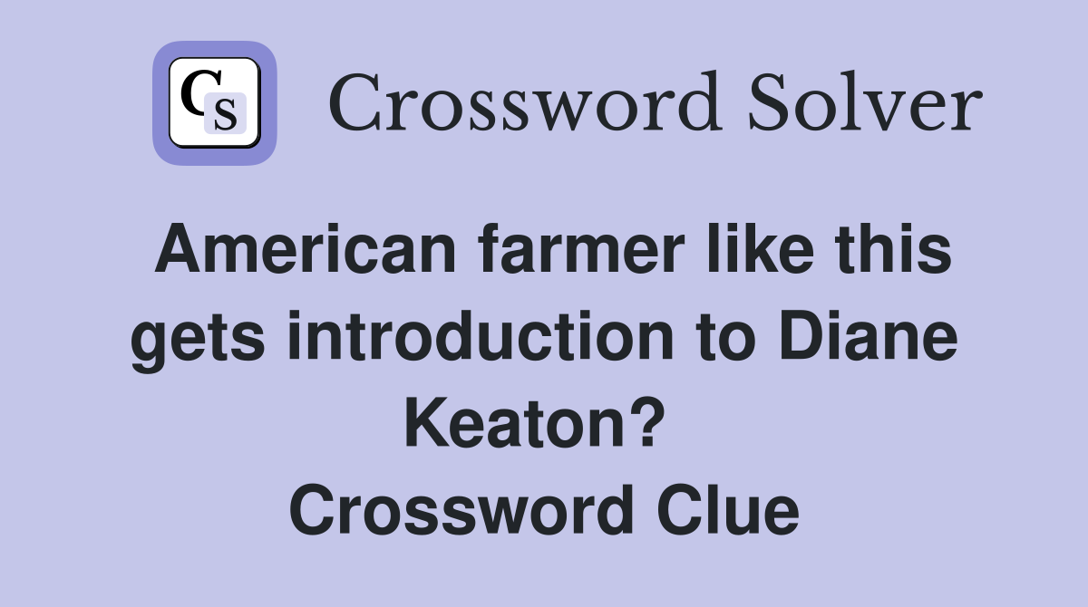 American farmer like this gets introduction to Diane Keaton?  Crossword Clue