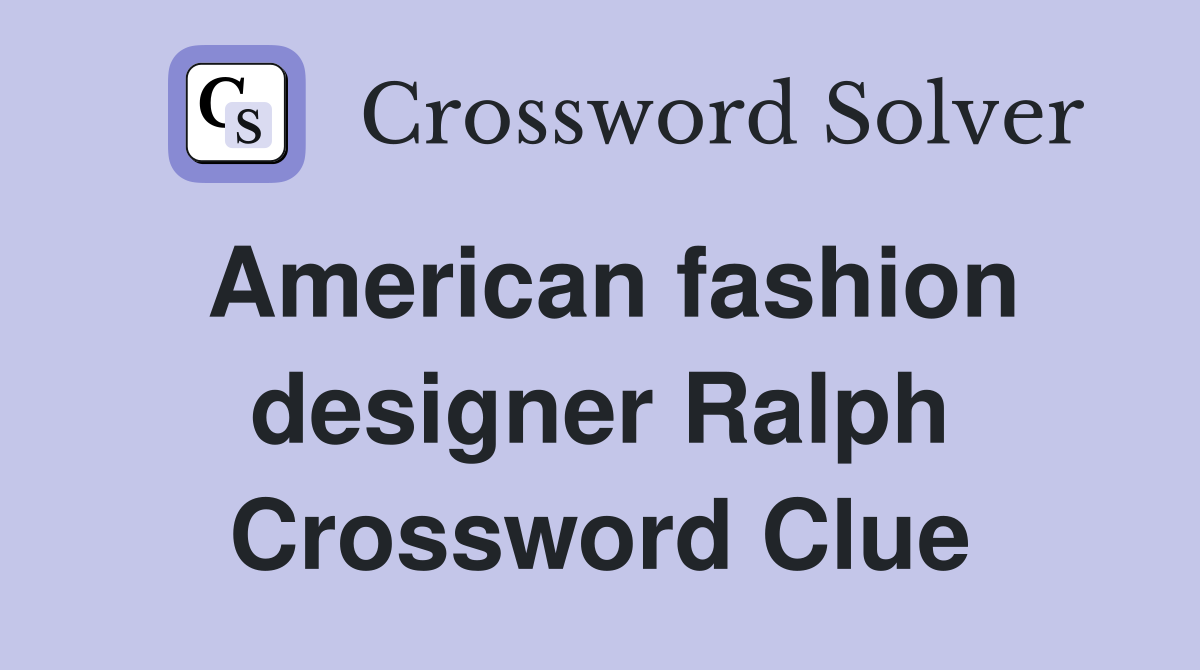 American fashion designer Ralph Crossword Clue