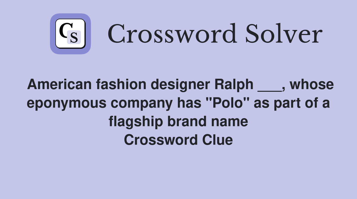 American fashion designer Ralph ___, whose eponymous company has "Polo" as part of a flagship brand name Crossword Clue