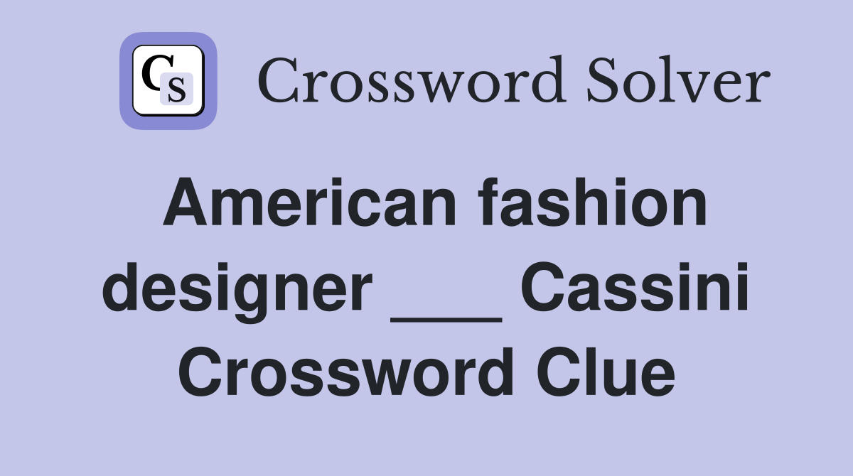 American fashion designer ___ Cassini Crossword Clue