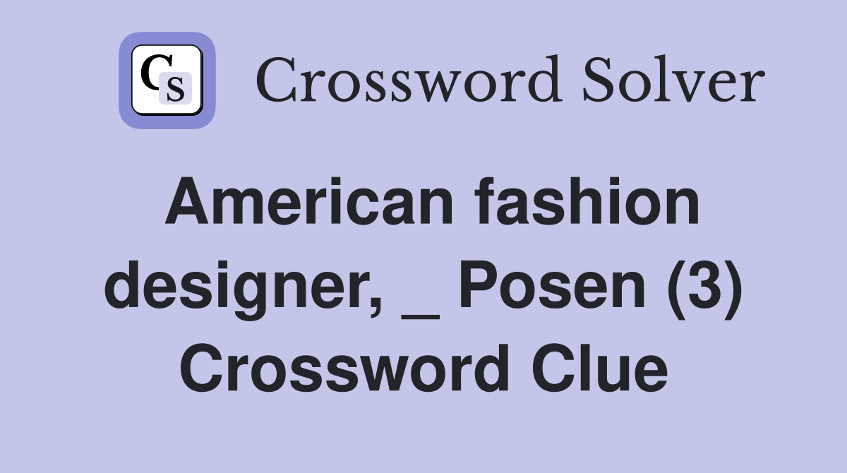 American fashion designer, _ Posen (3) Crossword Clue