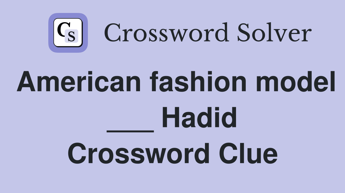 American fashion model ___ Hadid Crossword Clue
