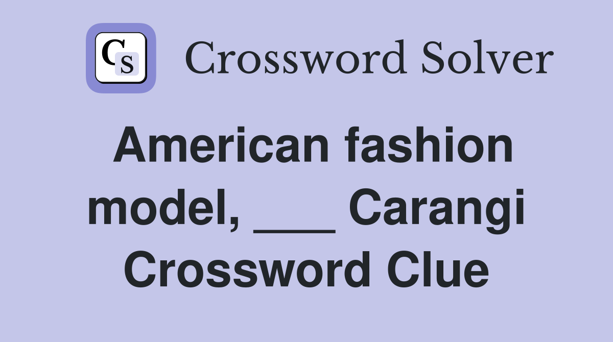 American fashion model, ___ Carangi Crossword Clue