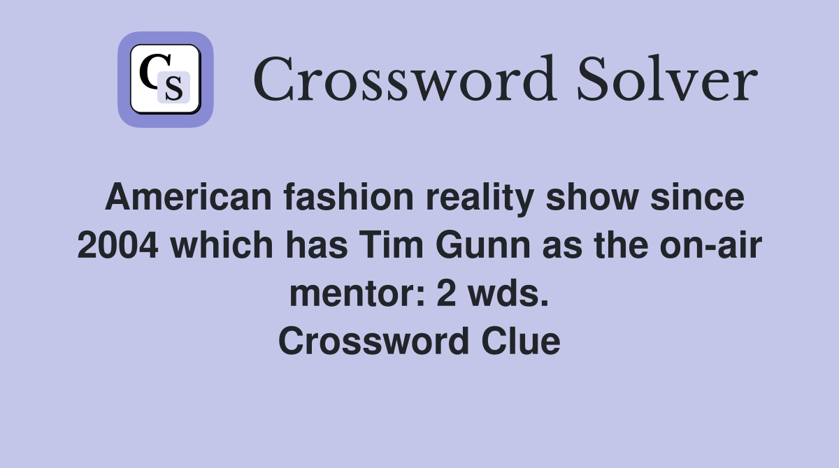 American fashion reality show since 2004 which has Tim Gunn as the on-air mentor: 2 wds. Crossword Clue