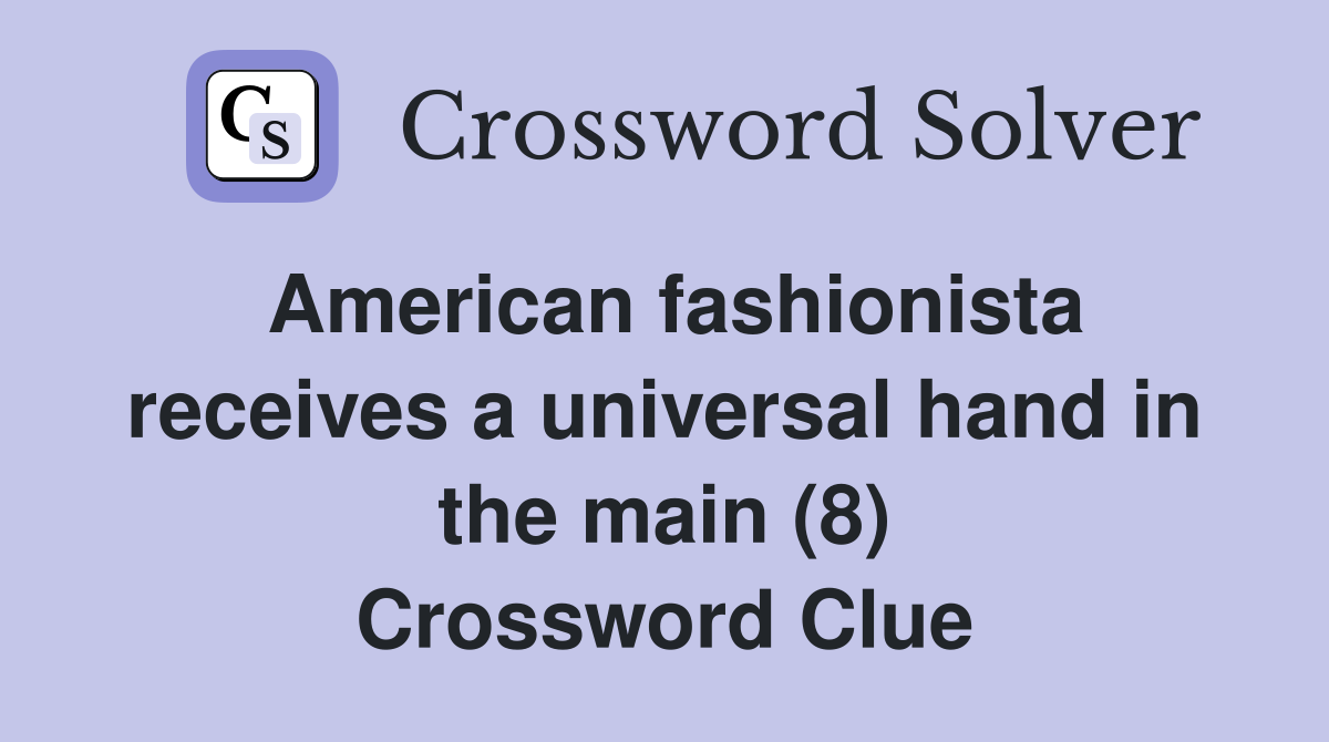 American fashionista receives a universal hand in the main (8) Crossword Clue