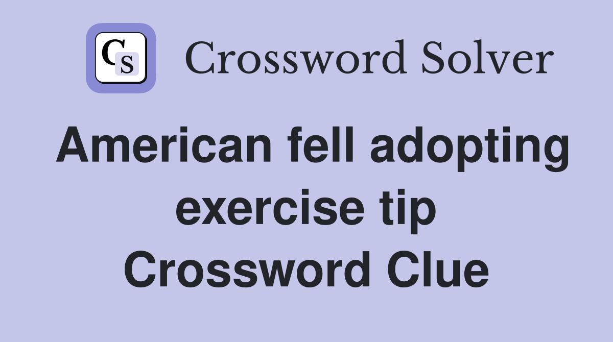 American fell adopting exercise tip Crossword Clue