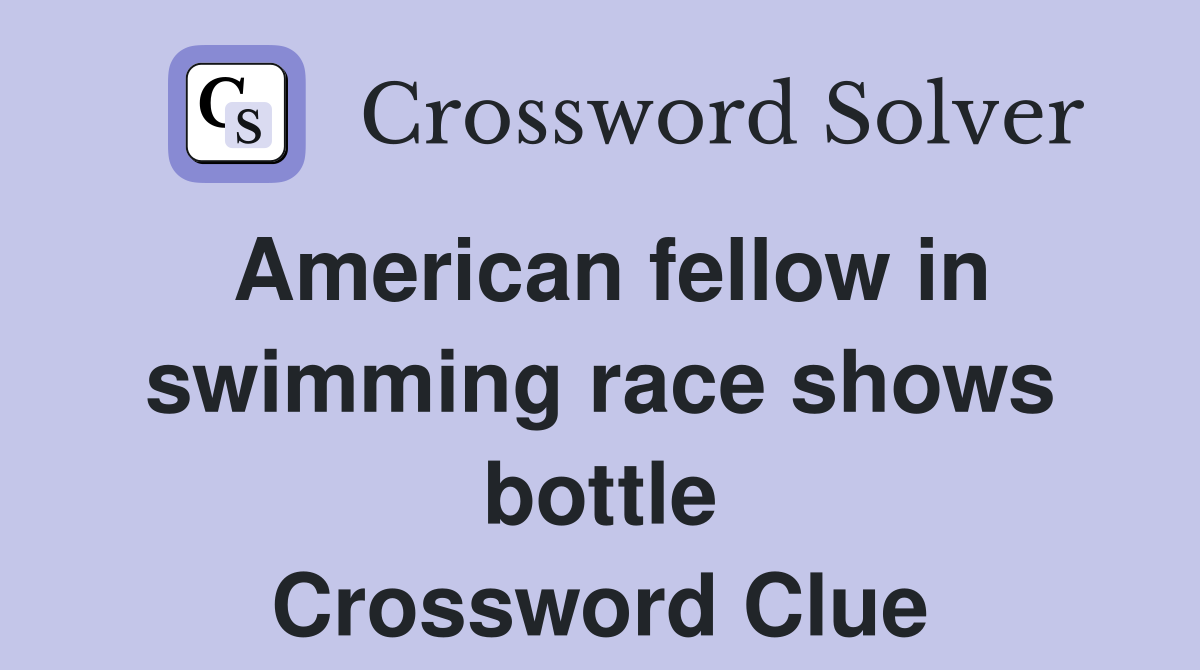 American fellow in swimming race shows bottle Crossword Clue