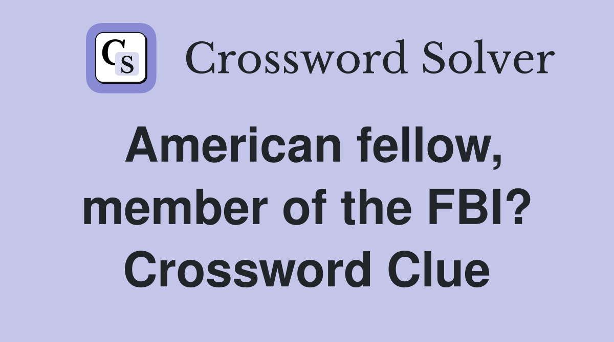 American fellow, member of the FBI? Crossword Clue