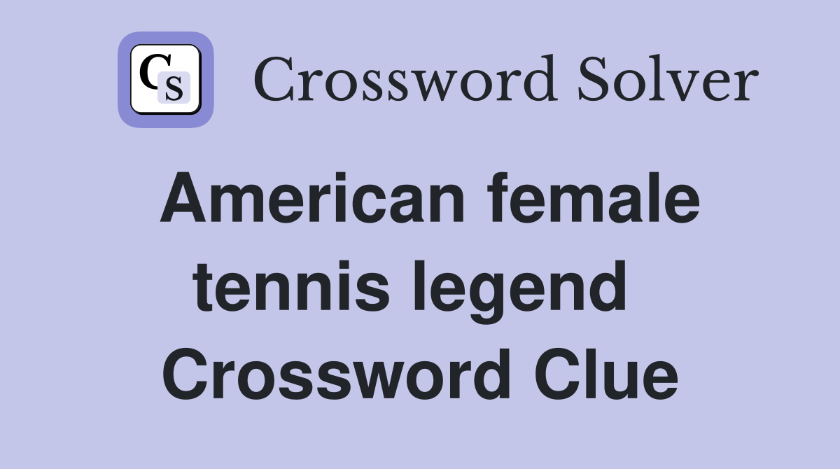 American female tennis legend  Crossword Clue