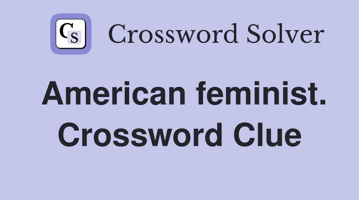 American feminist. Crossword Clue