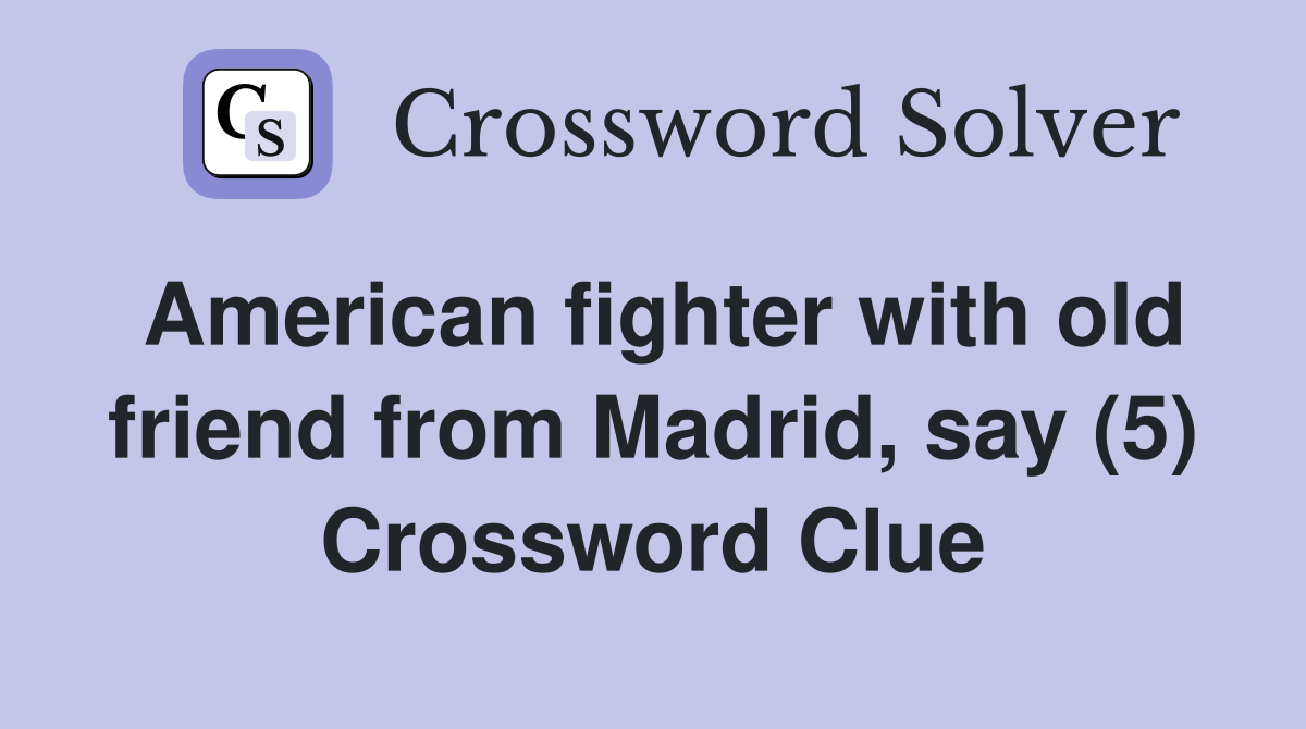 American fighter with old friend from Madrid, say (5) Crossword Clue