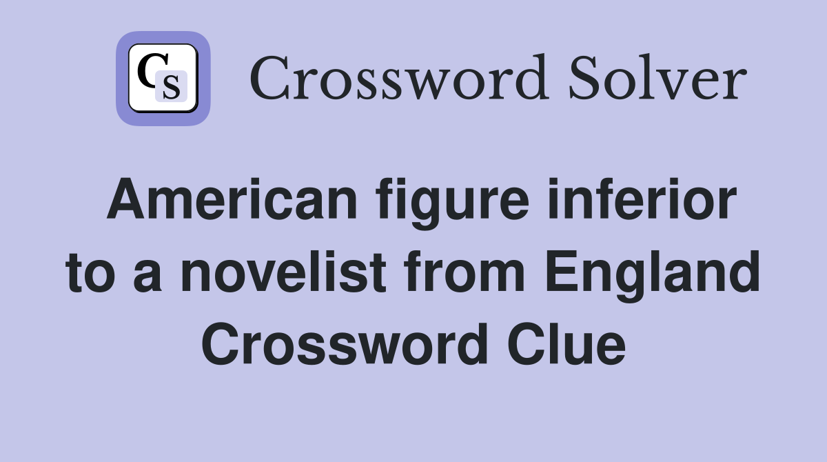 American figure inferior to a novelist from England Crossword Clue