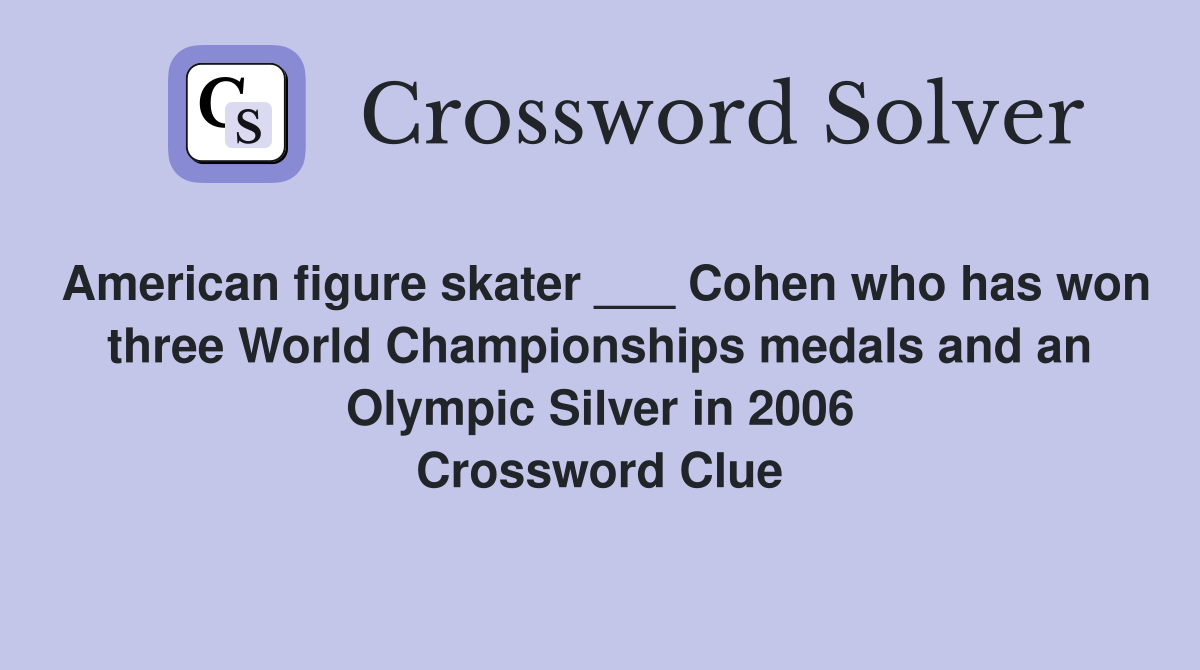 American figure skater ___ Cohen who has won three World Championships medals and an Olympic Silver in 2006 Crossword Clue