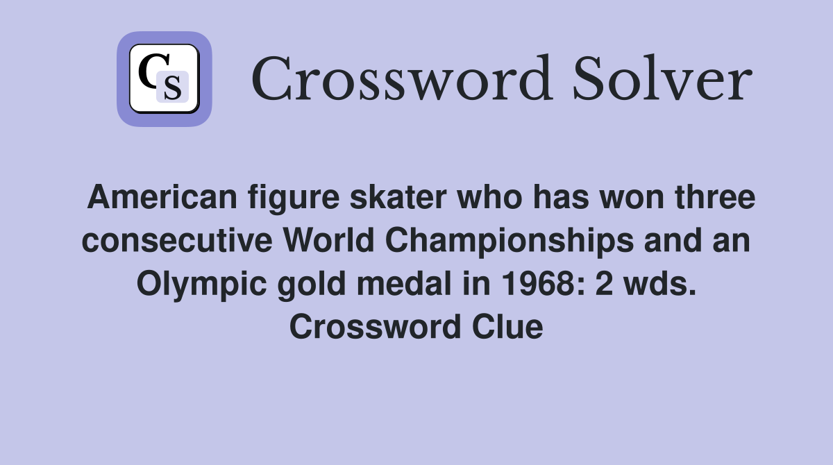 American figure skater who has won three consecutive World Championships and an Olympic gold medal in 1968: 2 wds. Crossword Clue