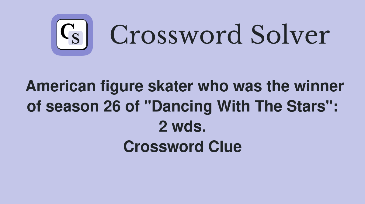 American figure skater who was the winner of season 26 of "Dancing With The Stars": 2 wds. Crossword Clue