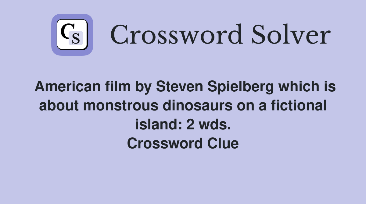 American film by Steven Spielberg which is about monstrous dinosaurs on a fictional island: 2 wds. Crossword Clue