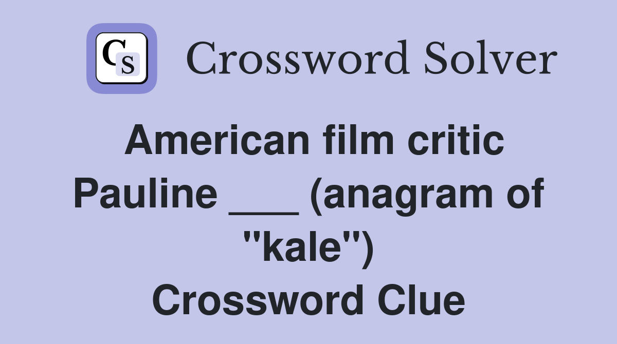 American film critic Pauline ___ (anagram of "kale") Crossword Clue