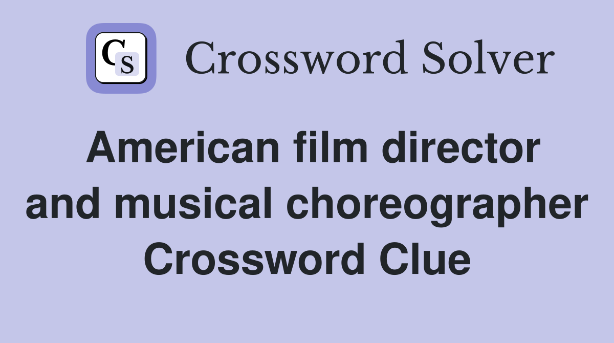 American film director and musical choreographer Crossword Clue