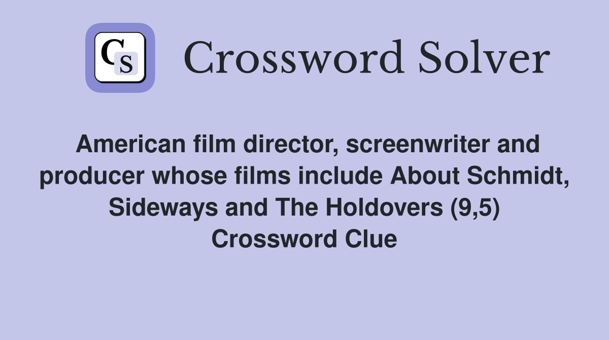 American film director, screenwriter and producer whose films include About Schmidt, Sideways and The Holdovers (9,5) Crossword Clue