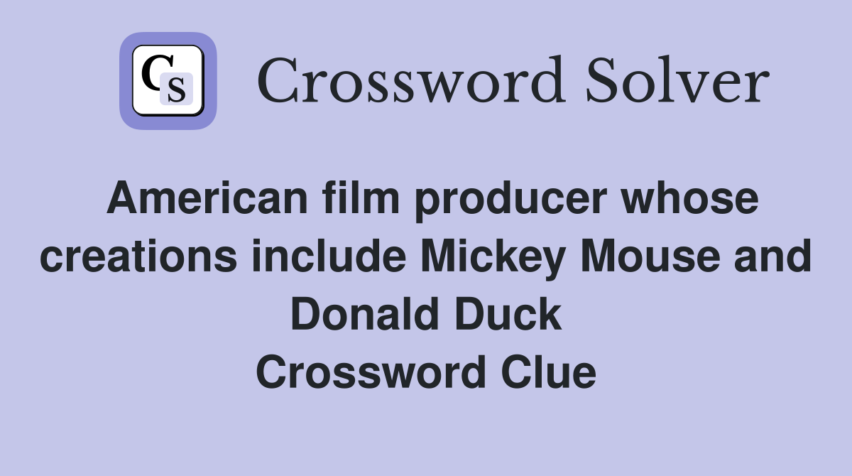 American film producer whose creations include Mickey Mouse and Donald Duck Crossword Clue