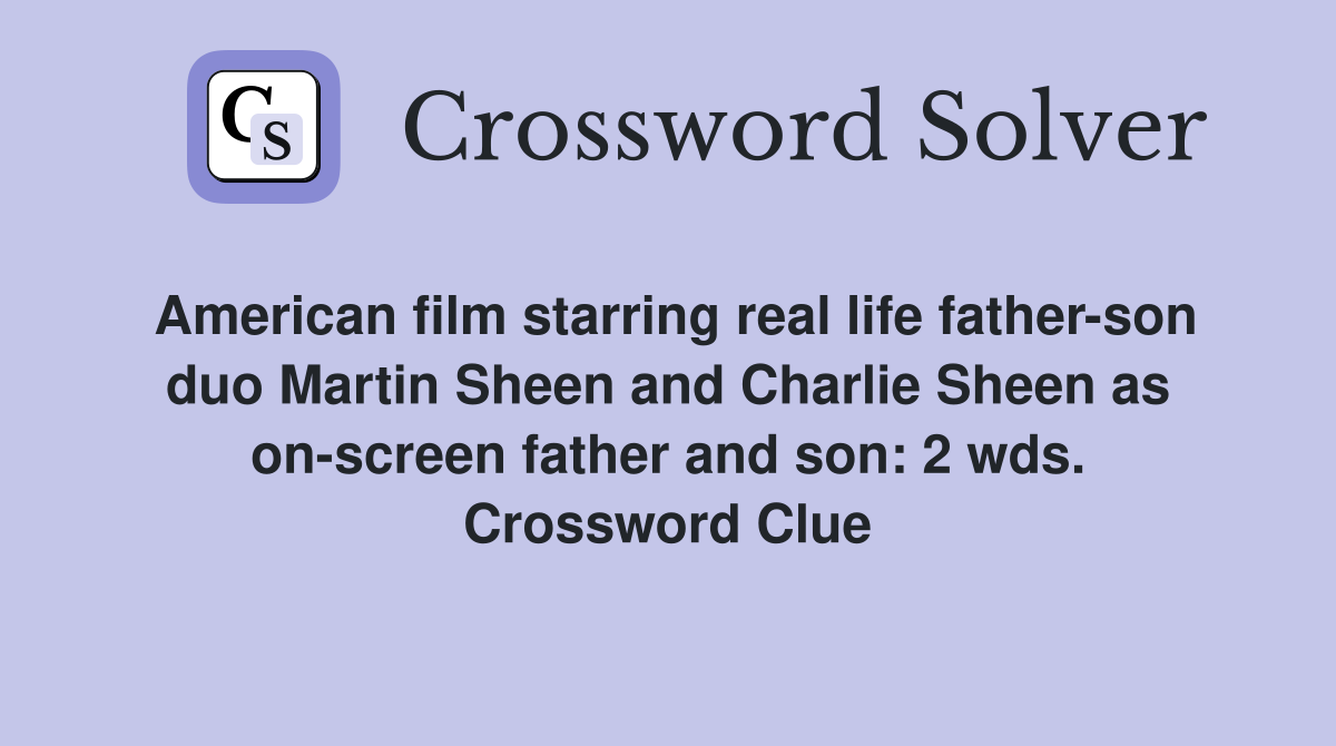 American film starring real life father-son duo Martin Sheen and Charlie Sheen as on-screen father and son: 2 wds. Crossword Clue