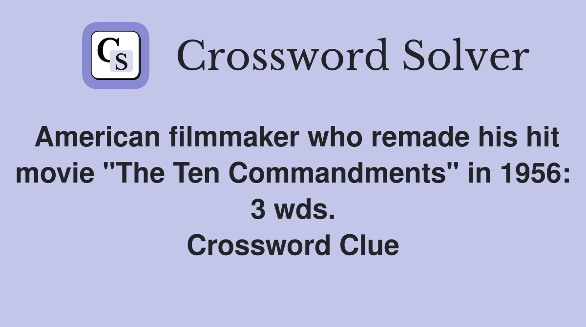 American filmmaker who remade his hit movie "The Ten Commandments" in 1956: 3 wds. Crossword Clue