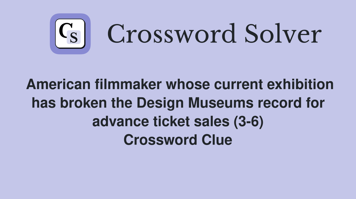 American filmmaker whose current exhibition has broken the Design Museums record for advance ticket sales (3-6) Crossword Clue