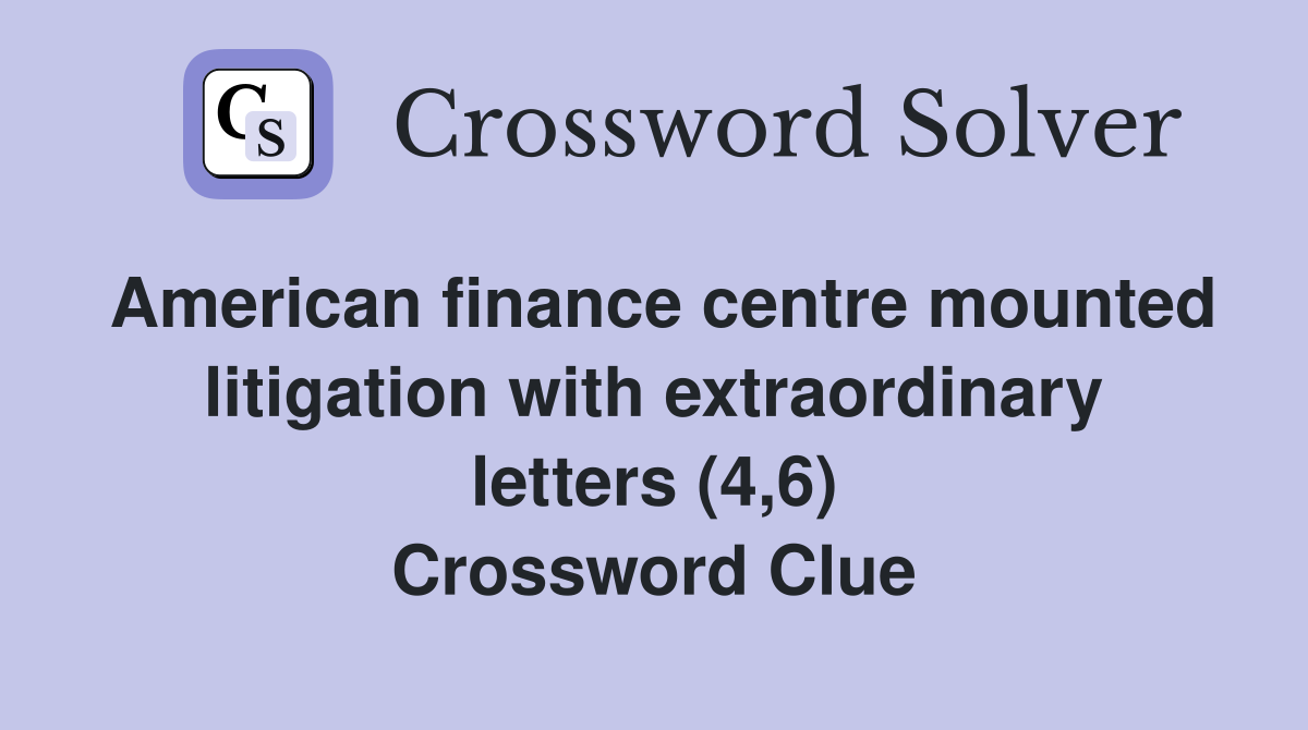 American finance centre mounted litigation with extraordinary letters (4,6) Crossword Clue