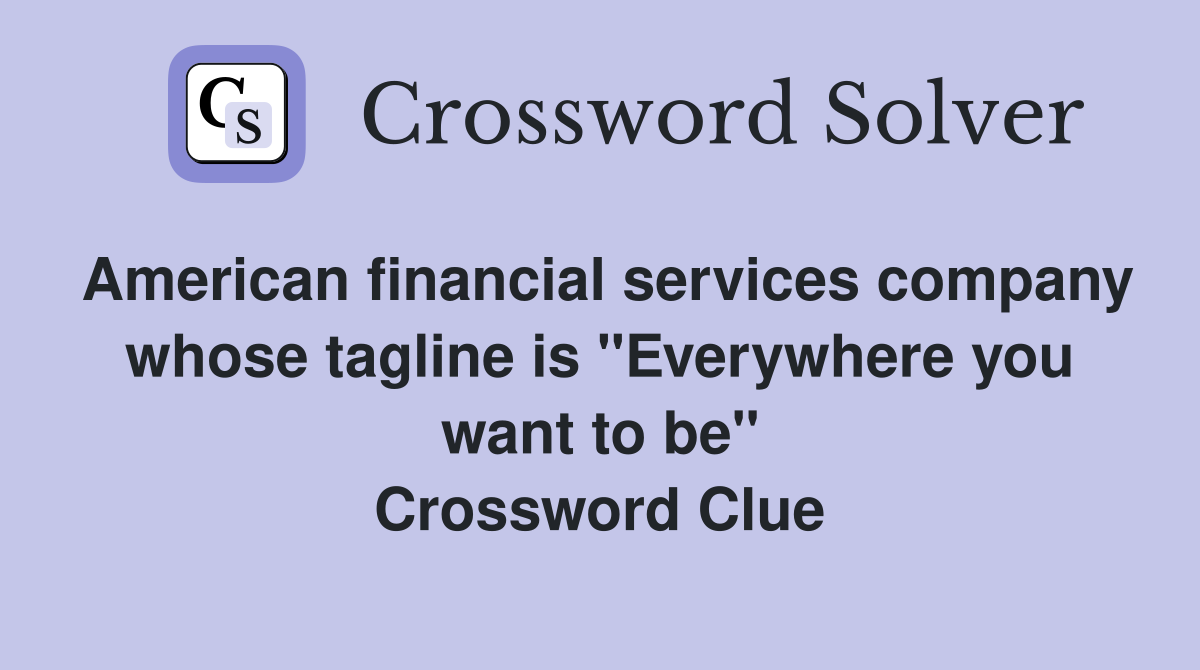 American financial services company whose tagline is "Everywhere you want to be" Crossword Clue
