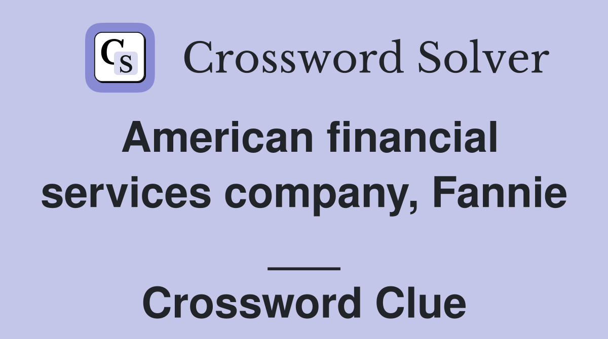 American financial services company, Fannie ___ Crossword Clue