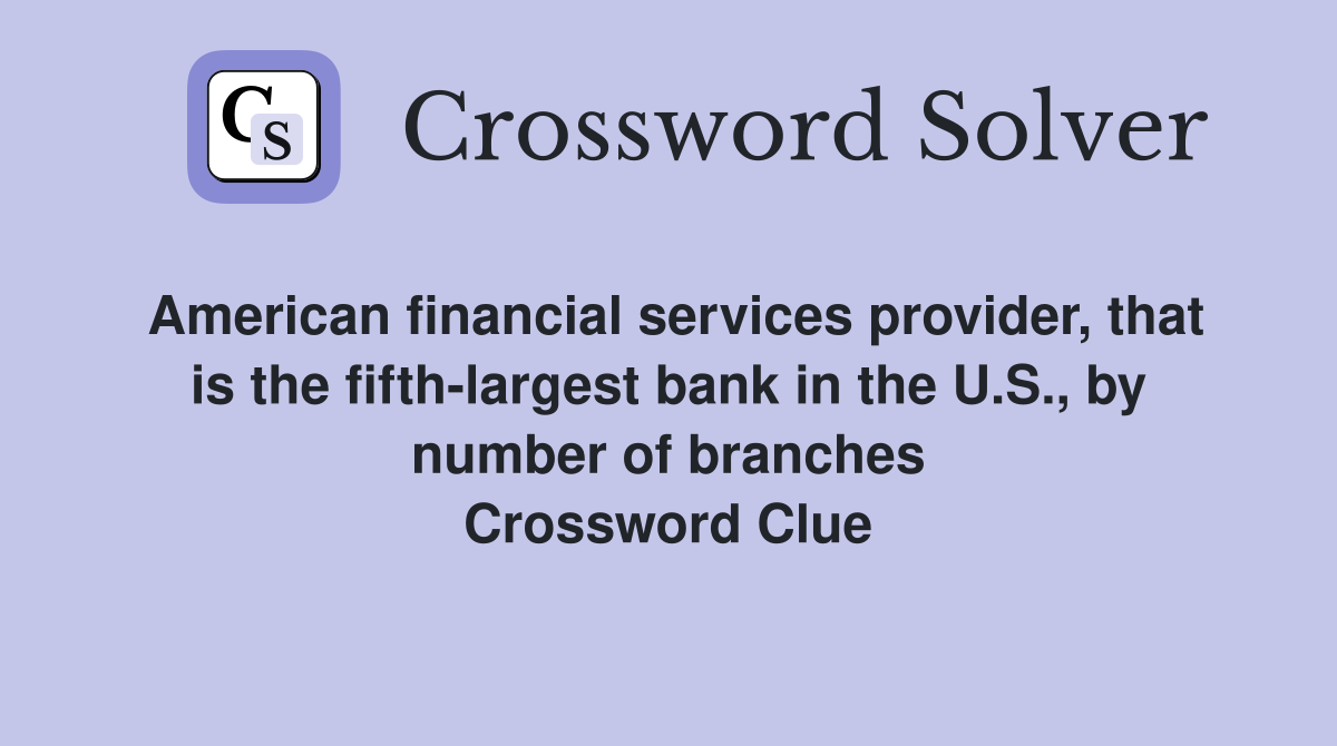 American financial services provider, that is the fifth-largest bank in the U.S., by number of branches Crossword Clue