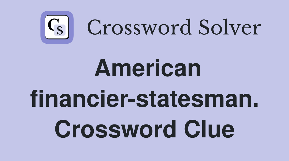 American financier-statesman. Crossword Clue
