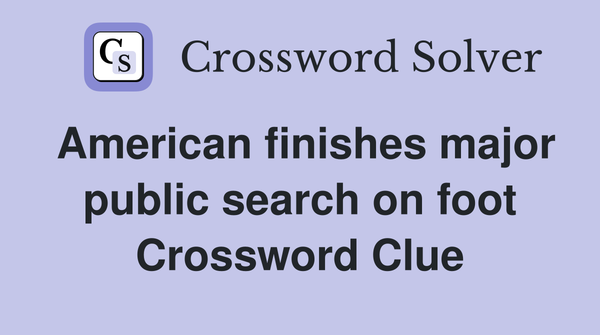 American finishes major public search on foot Crossword Clue