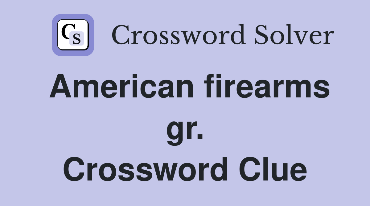 American firearms gr. Crossword Clue