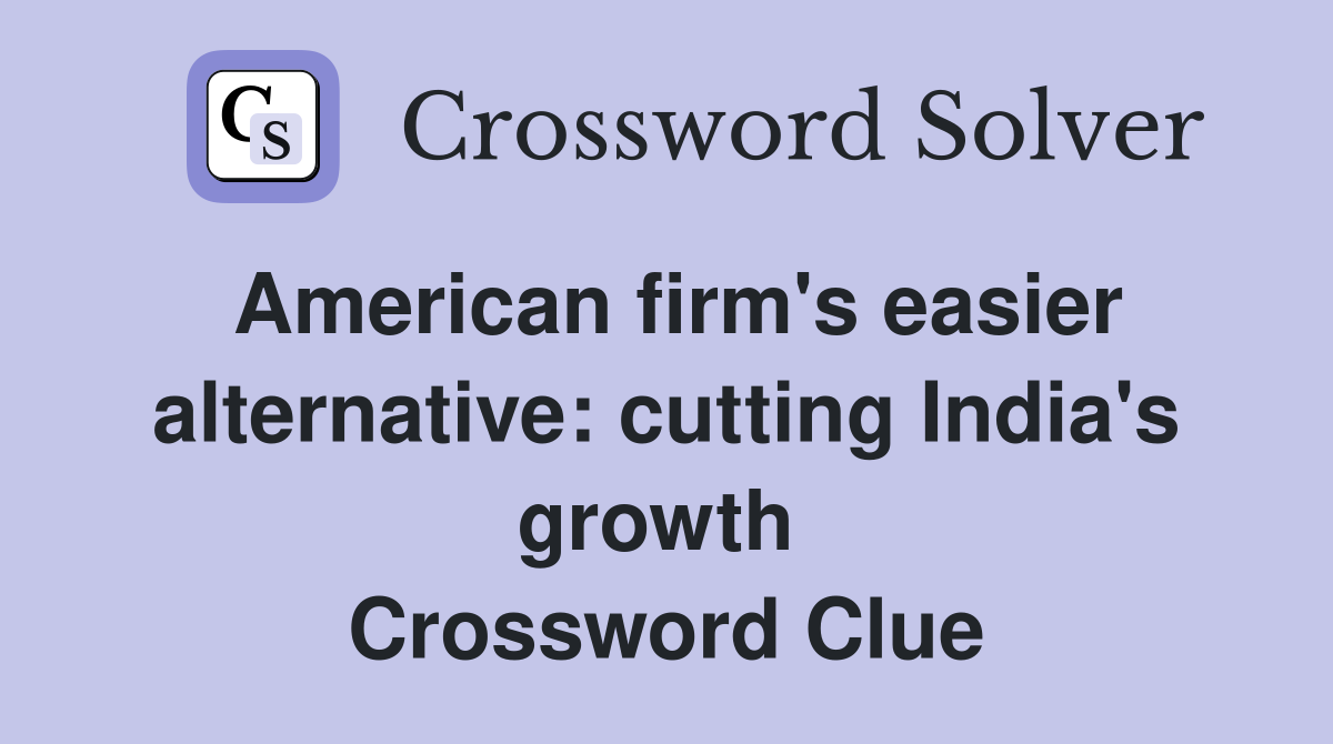 American firm's easier alternative: cutting India's growth  Crossword Clue