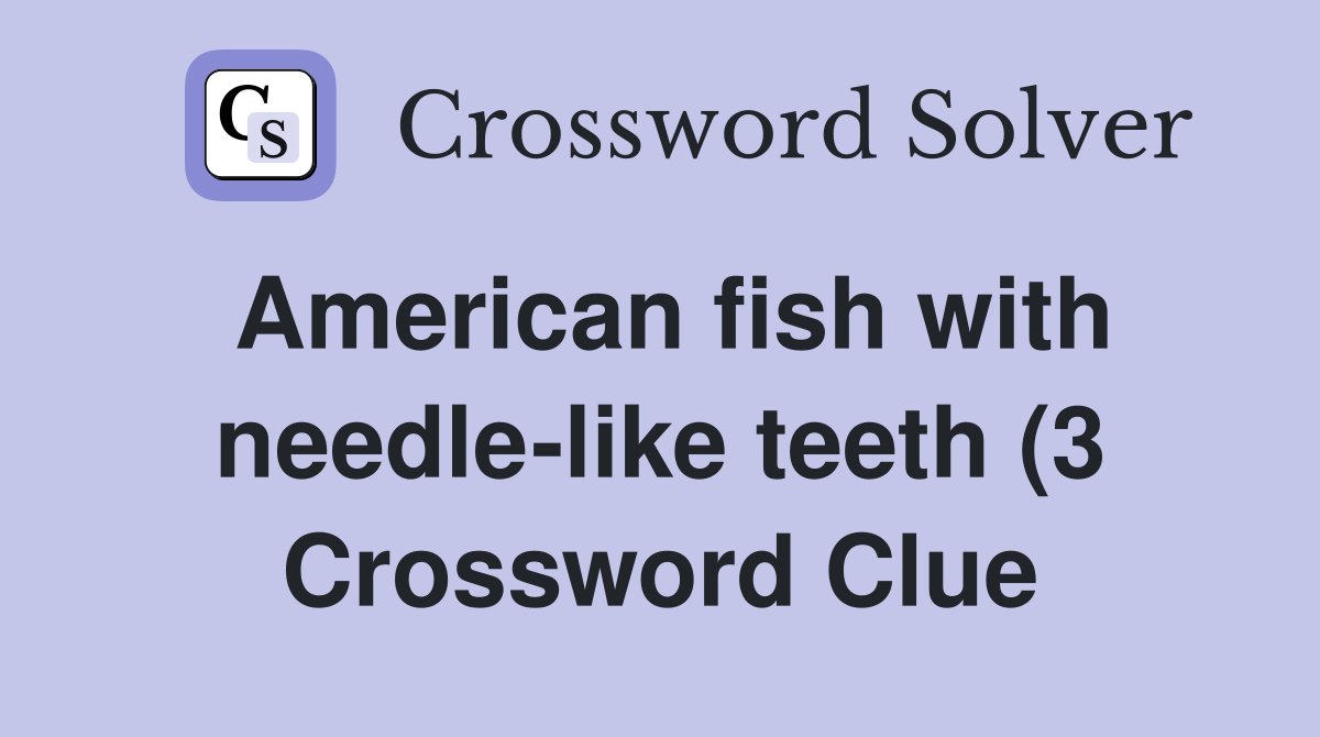 American fish with needle like teeth (3) Crossword Clue Answers American fish with needle like teeth (3) Crossword Clue Answers