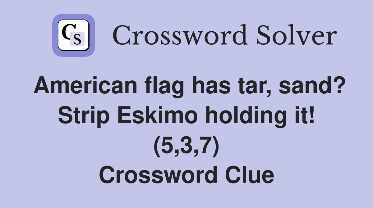 American flag has tar, sand? Strip Eskimo holding it! (5,3,7) Crossword Clue