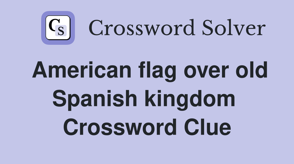 American flag over old Spanish kingdom  Crossword Clue