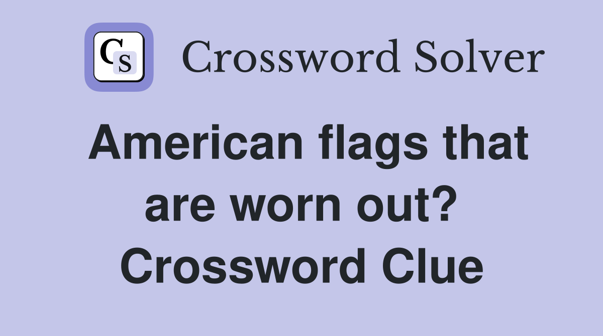 American flags that are worn out? Crossword Clue